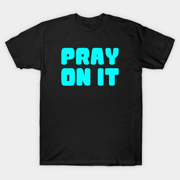 PRAY ON IT T-Shirt by Christian ever life